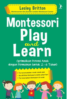 Montessori Play and Learn : Optimalkan Potensi Anak dengan Permainan (untuk 2-6 tahun)