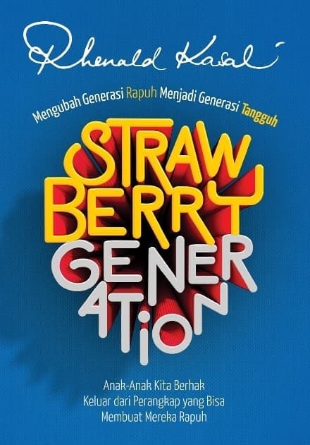 Strawberry generation :  anak-anak kita berjak keluar dari perangkap yang bisa membuat mereka rapuh / Rhenald Kasali.; Editor : Moh.Sidik Nugraha