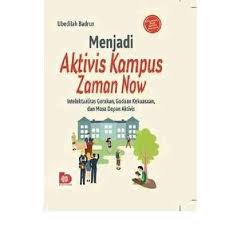 Menjadi Aktivis Kampus Zaman Now : Intelektualitas Gerakan, Godaan Kekuasaan, dan Masa Depan Aktivis