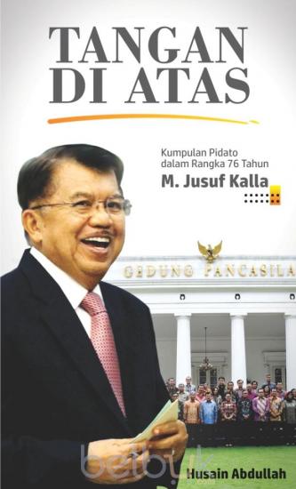 Tangan di Atas :  Kumpulan Pidato dalam Rangka 76 Tahun M.Jusuf Kalla / Husain Abdullah