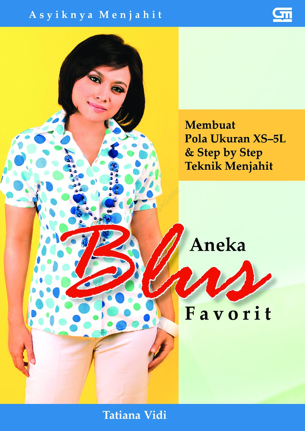 Asyiknya membuat blus favorit :  membuat pola ukuran XS-5L step by step / Tatiana Vidi.; editor : Intarina Hardiman.
