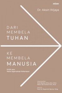 Dari Membela Tuhan ke Membela Manusia : Kritik atas Nalar Agamaisasi Kekerasan