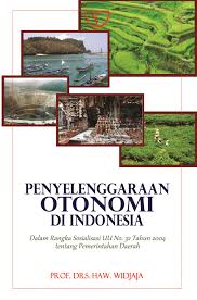 Penyelenggraan Otonomi Di Indonesia : Dalam Rangka Sosialisasi UU No. 32 Tahun 2004 Tentang Pemerintahan Daerah