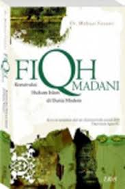 Fiqh madani : konstruksi hukum Islam di dunia modern
