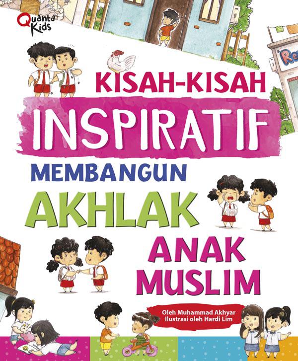 Kisah-Kisah Inspiratif Membangun Akhlak Anak Muslim / Muhammad Akhyar, Ilustrasi; Hardi Lim