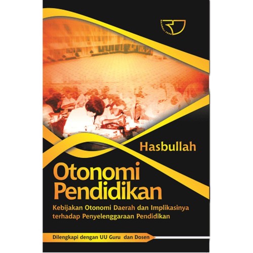 Otonomi Pendidikan :  Kebijakan Otonomi Darah dan Implikasinya Terhadap Penyelenggaraan Pendidikan / Hasbullah