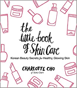 The Little Book of Skin Care / Charlotte Cho, Editor; Paulina Dewanti