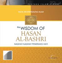 The Wisdom of Hasan Al-Bashri :  Nasihat - Nasihat Penerang Hati / al-Bashri,Hasan,  Penerjemah; Anding Mujahidin, Penyunting; Abdul Wahid Hasan, Pewajah Isi; Nur Aly.