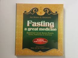Fasting A Great Medicine : Manfaat Luar Biasa Puasa, Medis, Psikologis dan Spiritual Puasa Wajib ataupun Sunat