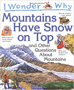 I Wonder Why : Mountains Have Snow on Top and Other Questions About Mountains