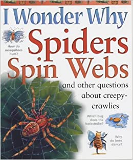 I Wonder Why : Spiders Spin Webs and Other Questions About Creepy Crawlies