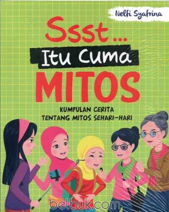 ssst... Itu cuma Mitos :  Kumpulan Cerita Tentang Mitos Sehari-Hari / Nelfi Syafrina