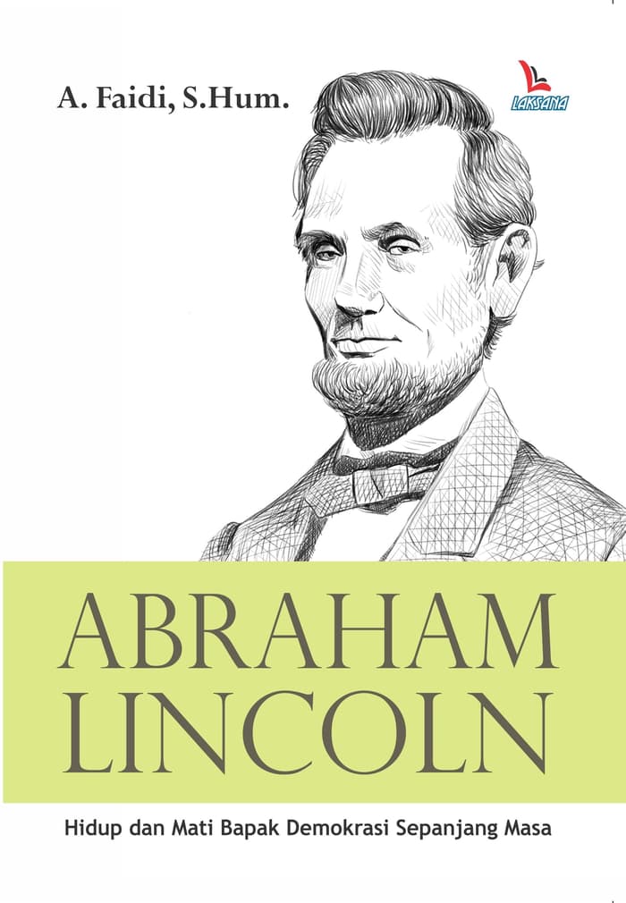 Abraham Lincoln : hidup dan mati bapak demokrasi sepanjang masa