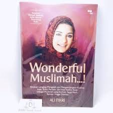 Wonderful Muslimah : Panduan Lengkap Mengasah dan Mengembangkan Kualitas Iman, Etika, Perilaku, dan Kepribadian Anda sebagai sebagai Muslimah yang Shalihah, Sejak Kecil, Remaja, hingga Dewasa