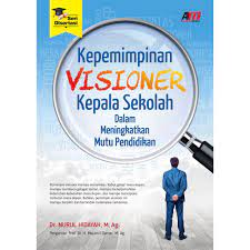 Kepemimpinan Visioner Kepala Sekolah Dalam Meningkatkan Mutu Pendidikan