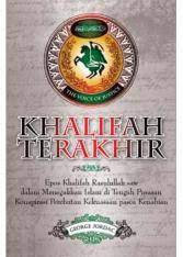 Khalifah Terakhir : Epos Khalifah Ali Bin Abi Thalib dalam menegakkan Islam di tengah pusaran konspirasi perebutan kekuasaan pasca-kenabian