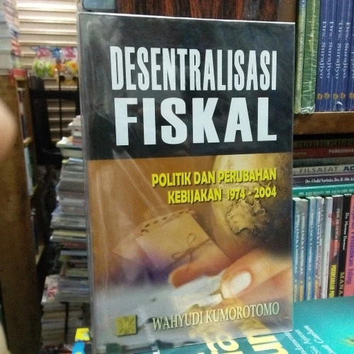 Desentralisasi fiskal : politik dan perubahan kebijakan 1974-2004