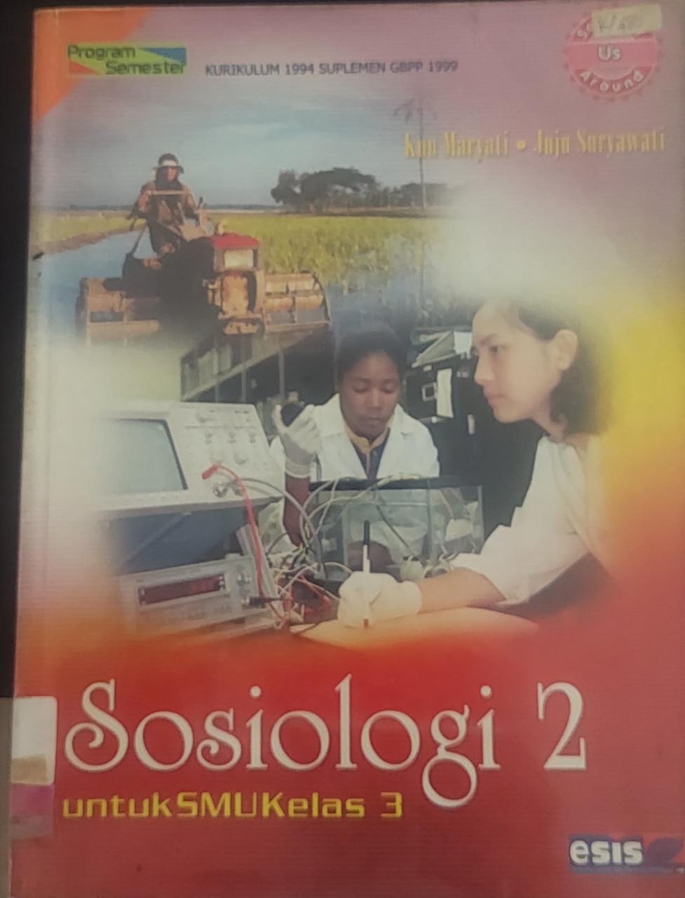 Sosiologi Jilid 2 :  Untuk SMU Kelas 3 Kurikulum 1994 (Suplemen GBPP 1999 Program Semester) / Kun Maryati, dan Juju Suryawati, Editor; Ricky Genggor, Subiyanto, dan Henry Raymond, Setting Design & Layout; Tim Esis, Desainer Sampul; Farid Sabilach R. Ilustrator; Tim Esis.