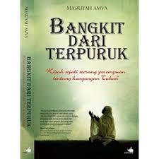 Bangkit dari Terpuruk :  Kisah sejati seorang perempuan tentang keagungan Tuhan / Masriyah Amva, Editor; Halim Ambiya dan Mulyawan Karim. Perancang Sampul; Ipank.