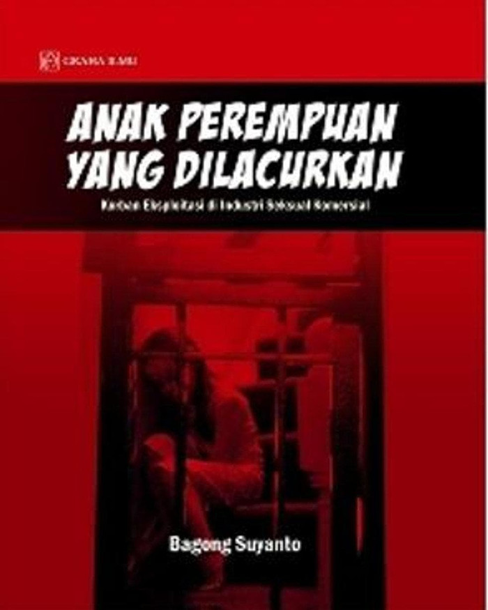 Anak perempuan yang dilacurkan : korban eksploitasi di industri seksual komersial