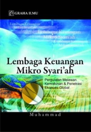 Lembaga keuangan mikro syari'ah : pergulatan melawan kemiskinan & penetrasi ekonomi global.