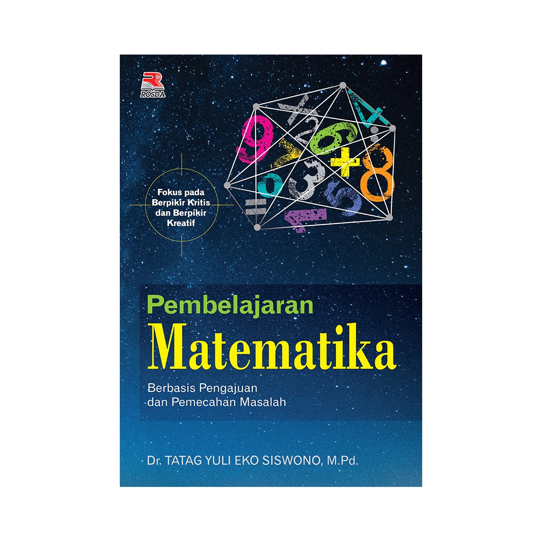 Pembelajaran matematika : berbasis pengajuan dan pemecahan masalah fokus pada berpikir kritis dan berpikir kreatif