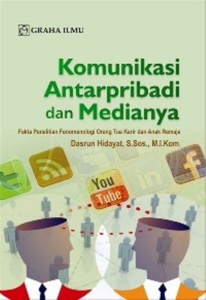 Komunikasi antarpribadi dan medianya : fakta penelitian fenomenologi orang tua karir dan anak remaja