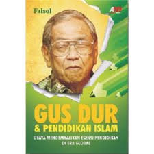 Gus Dur dan pendidikan Islam : upaya mengembalikan esensi pendidikan di era global