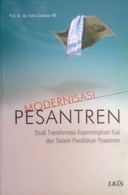 Modernisasi pesantren : studi transformasi kepemimpinan kiai dan sistem pendidikan pesantren