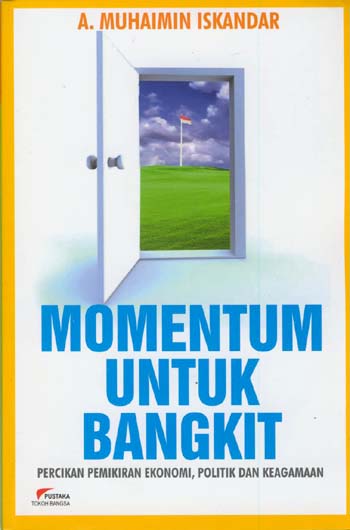 Momentum untuk bangkit : percikan pemikiran ekonomi, politik, dan keagaman