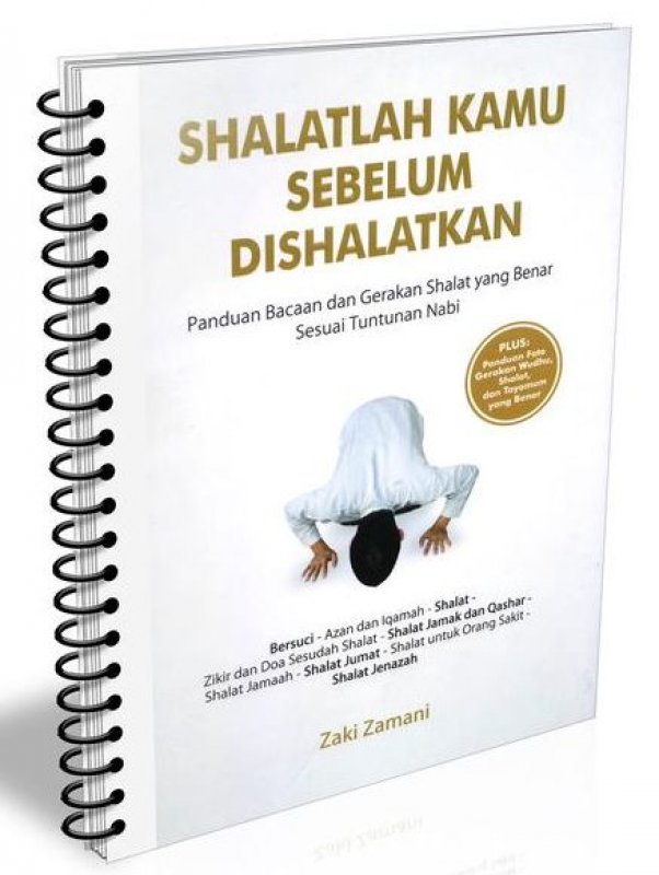 Shalatlah Kamu Sebelum di Sholatkan : Panduan Bacaan dan Gerakan Shalat yang Benar Sesuai Tuntunan Nabi