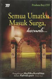 Semua Umatku Masuk Surga, Kecuali... : Pengalaman Multikulturalitas dalam Kehidupan Sehari-hari