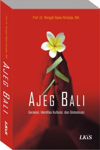Ajeg Bali :  Gerakan, Identitas Kultural, dan Globalisasi / Nengah Bawa Atmadja, Editor; Saiful Amin Ghofur & Ahmala Arifin, Pemeriksa Aksara; Akhiriyati Sundari, Rancang Sampul; Si Ong, Penata Isi; Santo.