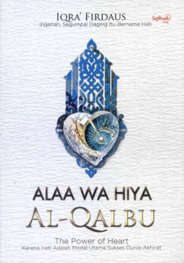Alaa Wa Hiya Al-Qalbu :  The Power of Heart karena Hati adalah Modal Utamma Sukses Dunia-Akhirat / Iqra' Firdaus