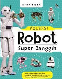 Koleksi Robot Super Canggih / Kira Seta ; penyunting, Lathifah