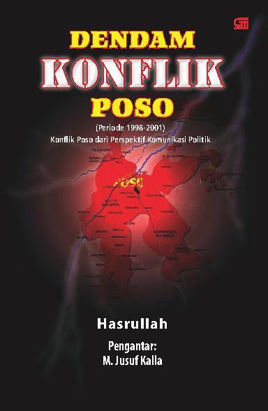Dendam konflik Poso (Periode 1998-2001) : konflik Poso dari perspektif komunikasi politik