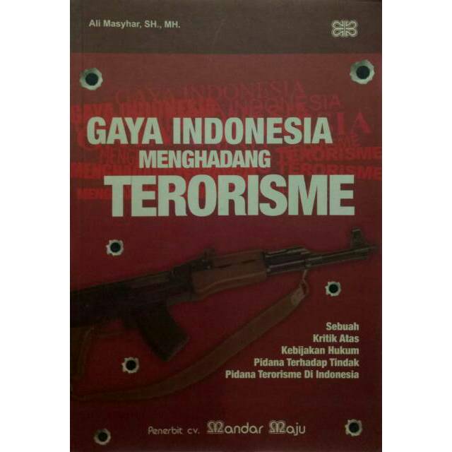 Gaya Indonesia menghadang terorisme : sebuah kritik atas kebijakan hukum pidana terhadap tindak pidana terorisme di Indonesia