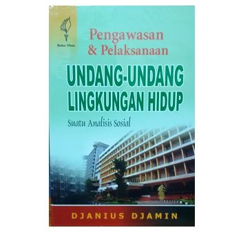Pengawasan dan pelaksanaan Undang-Undang Lingkungan Hidup : suatu analisis sosial