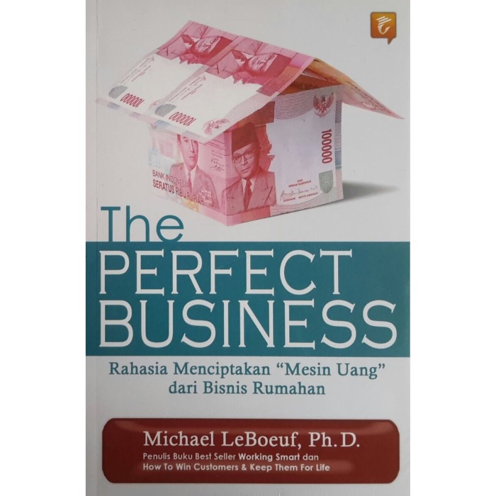 The Perfect Business :  Rahasia Menciptakan "Mesin Uang" dari bisnis rumahan / Micheal LeBoeuf