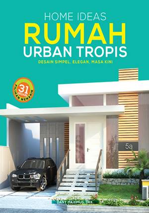 Home Ideas Rumah Urban Tropis : Desain Simpel, Elegan, Masa Kini