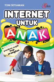 Internet untuk anak :  panduan wajib bagi orang tua / Toni Setiawan