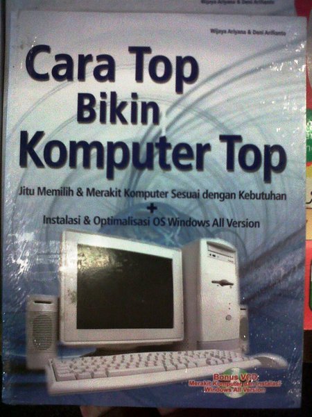 Cara Top Bikin Komputer Top :  Jitu Memilih & Merakit komputer sesuai dengan kebutuhan / Wijaya Ariyana ; Deni Arifianto