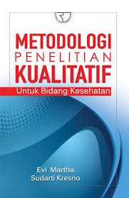 Metodologi penelitian Kualitatif untuk bidang kesehatan / Evi Martha, Sudarti Kresno. Desain Cover; octaviena@gmail.com