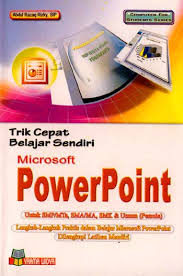Trik cepat belajar sendiri microsoft power point : untuk SMP/MTs, SMA/MA, SMK & Umum (pemula)