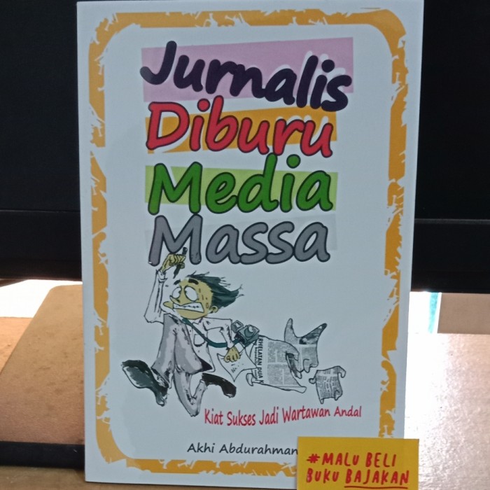 Jurnalis Diburu Media Massa : Kiat Sukses Jadi Wartawan Andal