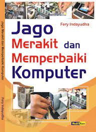 Jago merakit dan memperbaiki komputer / Fery Indayudha