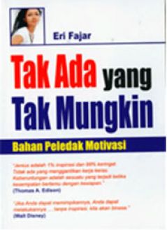 Tak Ada yang Tak Mungkin / Eri Fajar; Penyunting. Nana