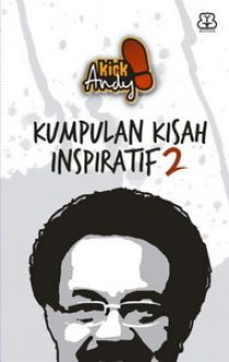 Kick Andy :  kumpulan kisah inspiratif 2 / Adiyanto, Tasaro, Yusran Fauzi; Penyunting. Arief Koes