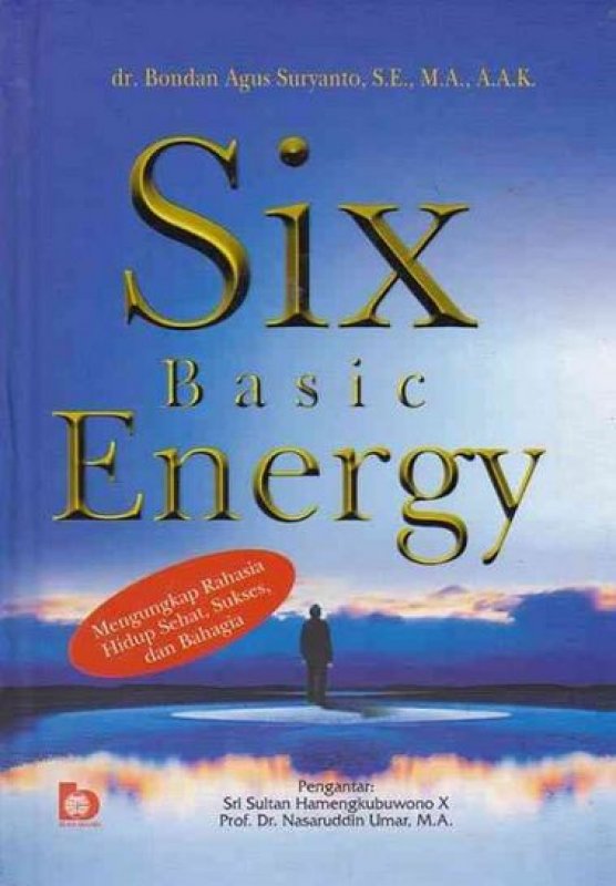 Six Basic Energy :  mengungkap rahasia hidup sehat, sukses, dan bahagia / Bondan Agus Suryanto
