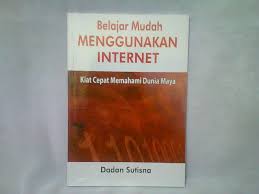 Belajar Mudah Menggunakan Internet : Kiat Cepat Memahami Dunia Maya